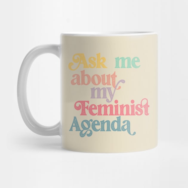 Ask me about my feminist agenda by Perpetual Brunch